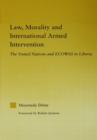 Image for Law, morality and international armed intervention: the United Nations and ECOWAS in Liberia