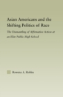 Image for Asian Americans and the Shifting Politics of Race: The Dismantling of Affirmative Action at an Elite Public High School