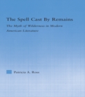 Image for The spell cast by remains: the myth of wilderness in modern American literature