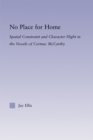 Image for No place for home: spatial constraint and character flight in the novels of Cormac McCarthy