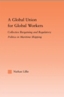 Image for A Global Union for Global Workers: Collective Bargaining and Regulatory Politics in Maritime Shipping