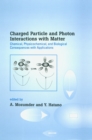 Image for Charged Particle and Photon Interactions With Matter: Chemical, Physicochemical, and Biological Consequences With Applications