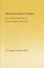 Image for African cultural values: Igbo political leadership in colonial Nigeria, 1900-1966