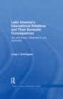 Image for Latin America&#39;s international relations and their domestic consequences: war and peace, dependency and autonomy, integration and disintegration