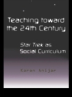 Image for Teaching toward the 24th century: the social curriculum of Star Trek