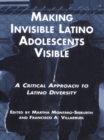 Image for Making invisible Latino adolescents visible: a critical approach to Latino diversity : v. 7