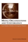 Image for Media organizations and convergence: case studies of media convergence pioneers