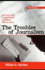 Image for The troubles of journalism: a critical look at what&#39;s right and wrong with the press