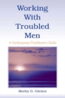 Image for Working With Troubled Men: A Contemporary Practioner&#39;s Guide