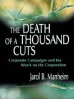 Image for The death of a thousand cuts: corporate campaigns and the attack on the corporation