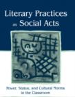 Image for Literary Practices As Social Acts: Power, Status, and Cultural Norms in the Classroom