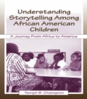 Image for Understanding storytelling among African American children: a journey from Africa to America