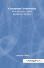 Image for Conceptual coordination: how the mind orders experience in time