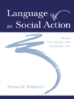 Image for Language As Social Action: Social Psychology and Language Use