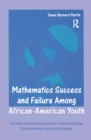Image for Mathematics success and failure among African-American youth: the roles of sociohistorical context, community forces, school influence, and individual agency