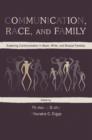 Image for Communication, race, and family: exploring communication in black, white, and biracial families