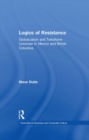 Image for Logics of resistance: globalization and telephone unionism in Mexico and British Columbia