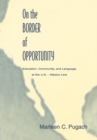 Image for On the border of opportunity: education, community, and language at the U.S.-Mexico line