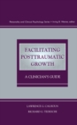 Image for Facilitating posttraumatic growth: a clinician&#39;s guide