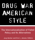 Image for Drug war, American style: the internationalization of failed policy and its alternatives