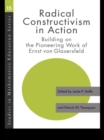 Image for Radical constructivism in action: building on the pioneering work of Ernst von Glasersfeld