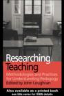 Image for Researching teaching: methodologies and practices for understanding pedagogy