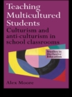 Image for Teaching multicultured students: culturism and anti-culturism in school classrooms