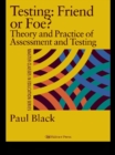 Image for Testing: friend or foe? : theory and practice of assessment and testing.