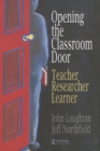Image for Opening The Classroom Door: Teacher, Researcher, Learner