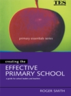 Image for Creating the effective primary school: a guide for school leaders and teachers