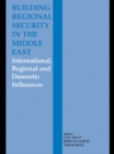 Image for Building regional security in the Middle East: international, regional and domestic influences