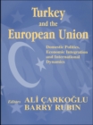 Image for Turkey and the European Union: domestic politics, economic integration and international dynamics
