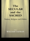 Image for The secular and the sacred: nation, religion and politics