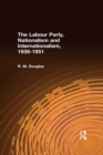 Image for The Labour Party, nationalism and internationalism, 1939-1951