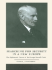 Image for Searching for security in a new Europe: the diplomatic career of Sir George Russell Clerk