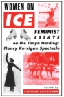 Image for Women on ice: feminist essays on the Tonya Harding/Nancy Kerrigan spectacle