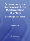 Image for Government, the railways and the modernization of Britain: Beeching&#39;s last trains