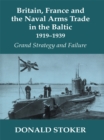 Image for Britain, France and the naval arms trade in the Baltic, 1919-1939: grand strategy and failure : 18