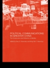 Image for Political Communications in Greater China: The Construction and Reflection of Identity