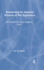Image for Reassessing the Japanese prisoner of war experience: the Changhi prisoner of war camp in Singapore, 1942-45