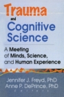Image for Trauma and cognitive science: a meeting of minds, science, and human experience