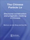 Image for The Chinese Particle Le: Discourse Construction and Pragmatic Marking in Chinese