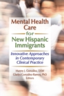 Image for Mental health care for new Hispanic immigrants: innovative approaches in contemporary clinical practice