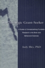 Image for The strategic grant-seeker: a guide to conceptualizing fundable research in the brain and behavioral sciences
