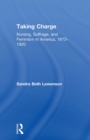 Image for Taking charge: nursing, suffrage, and feminism in America, 1873-1920