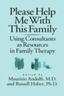 Image for Please help me with this family: using consultants as resources in family therapy