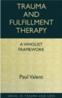 Image for Trauma and fulfillment therapy: a wholist framework