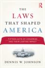 Image for The Laws That Shaped America: Fifteen Acts of Congress and Their Lasting Impact