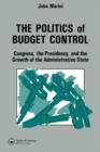 Image for The Politics Of Budget Control: Congress, The Presidency And Growth Of The Administrative State