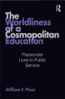 Image for The Worldliness of a Cosmopolitan Education: Passionate Lives in Public Service